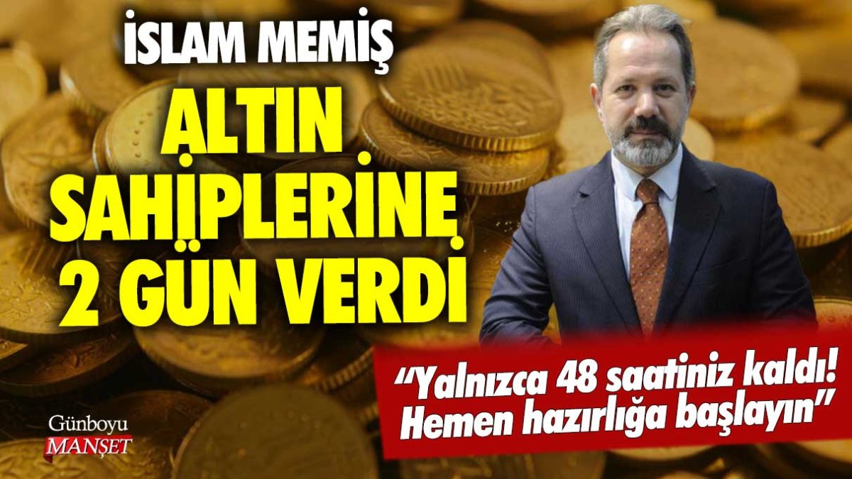 İslam Memiş altın sahiplerine 2 gün verdi: "48 saatiniz kaldı! Hazırlığa başlayın"