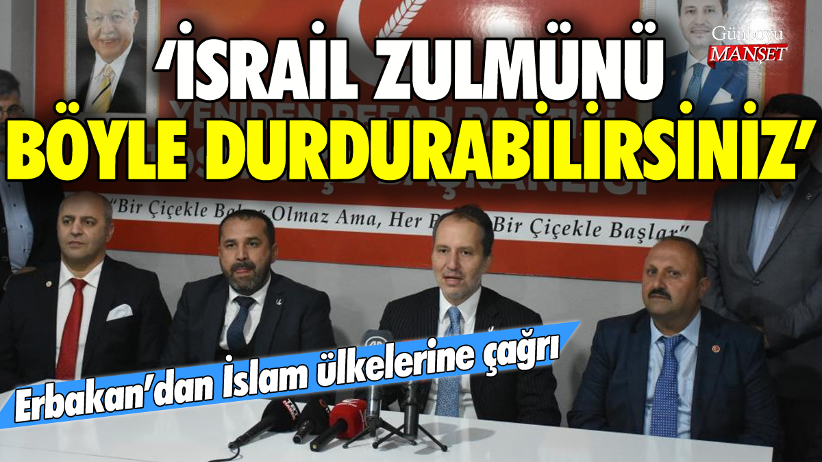 Erbakan'dan İslam dünyasına İsrail çağrısı: 'Zulmü böyle durdurabilirsiniz'