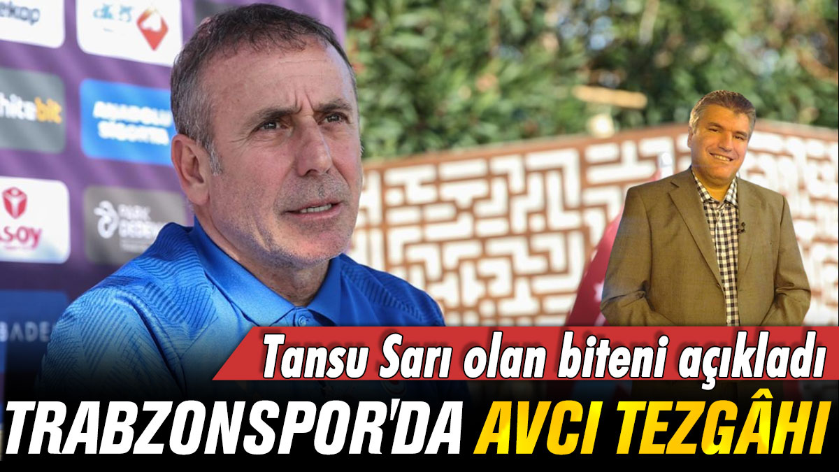 Trabzonspor'da Abdullah Avcı tezgahı: Tansu Sarı olan biteni açıkladı