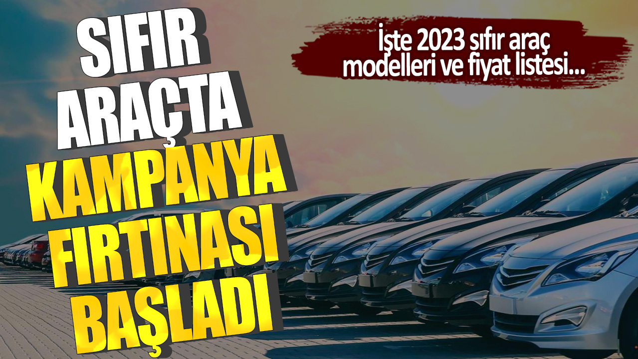Sıfır araçta kampanya fırtınası başladı: İşte 2023 sıfır araç modelleri ve fiyat listesi...
