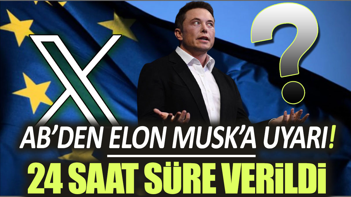 AB'den Elon Musk'a uyarı! 24 saat süre verildi