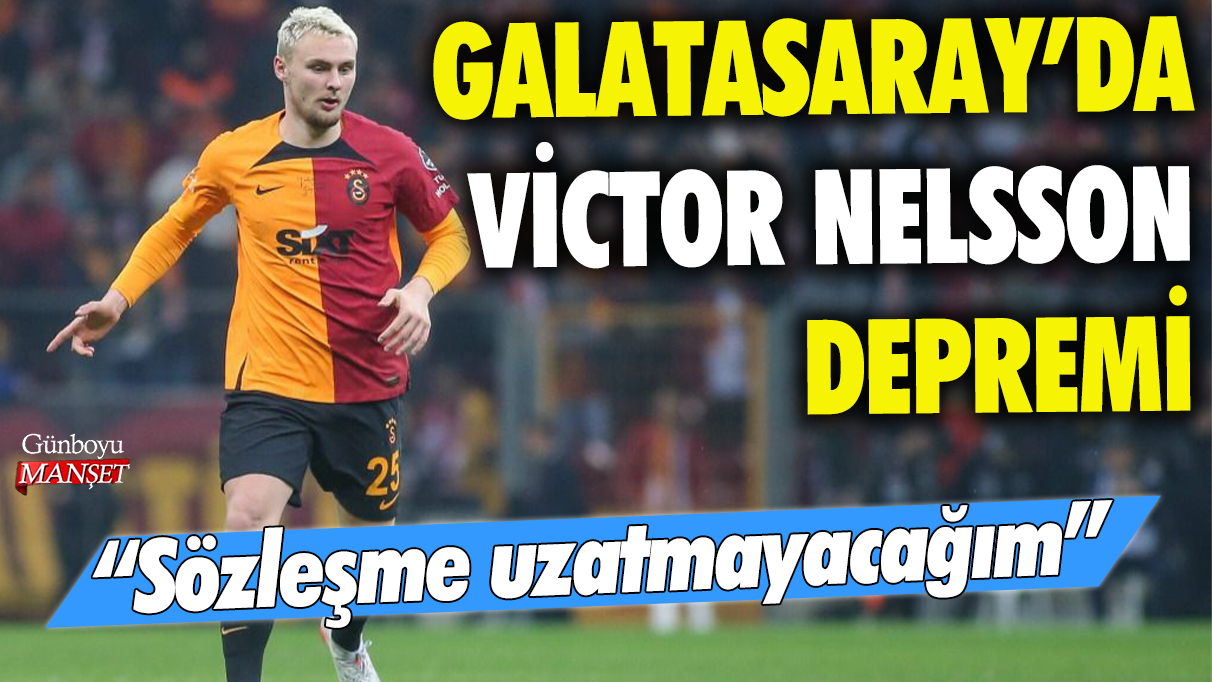 Galatasaray'da Victor Nelsson depremi: Sözleşme uzatmayacağım