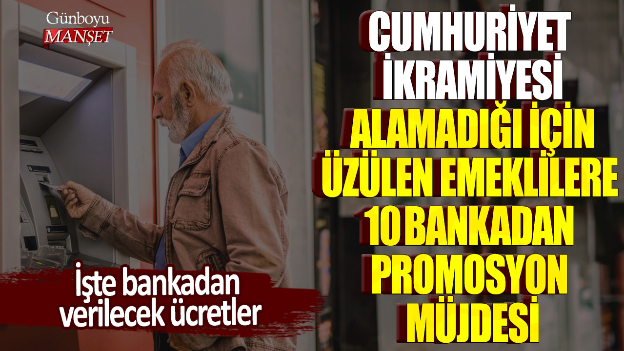 Cumhuriyet İkramiyesi alamadığı için üzülen emeklilere 10 bankadan promosyon müjdesi! İşte bankadan verilecek ücretler