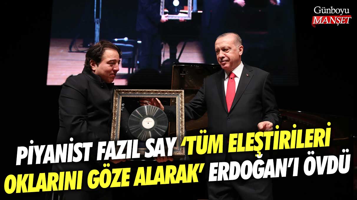 Piyanist  Fazıl Say tüm eleştirileri göze alarak Erdoğan’ı övdü