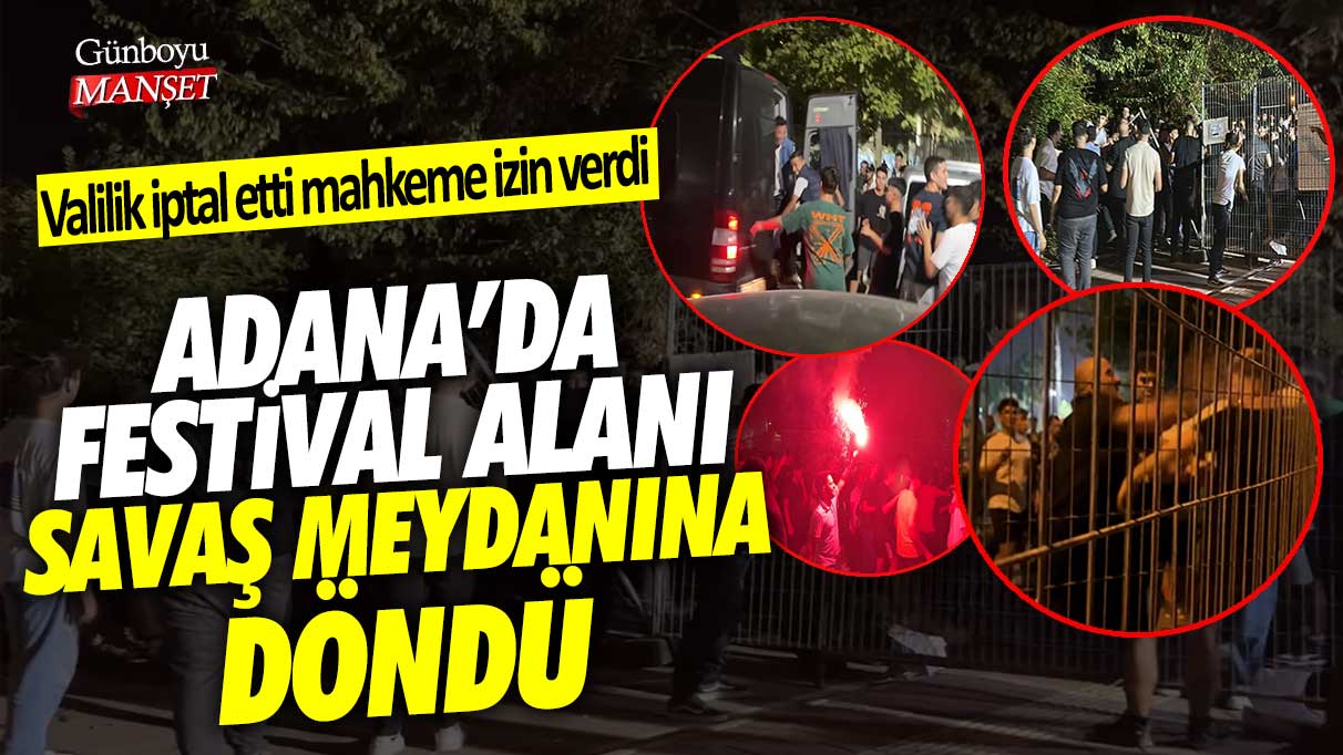 Adana’da festival alanı savaş alanına döndü! Valilik iptal etti mahkeme izin verdi