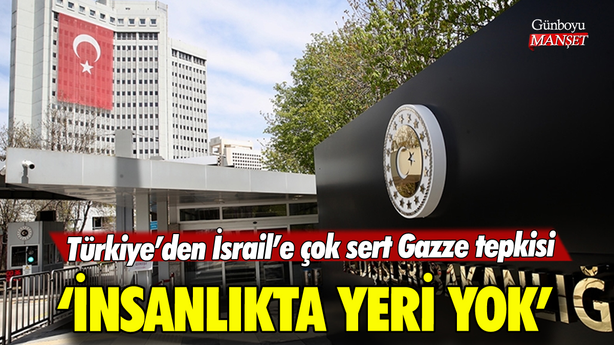 Türkiye'den İsrail'e çok sert tepki: 'İnsanlıkta yeri yok'