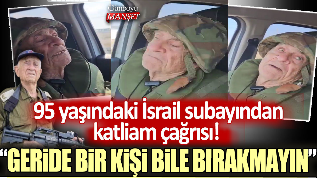95 yaşındaki İsrail subayından katliam çağrısı! Geride bir kişi bile bırakmayın