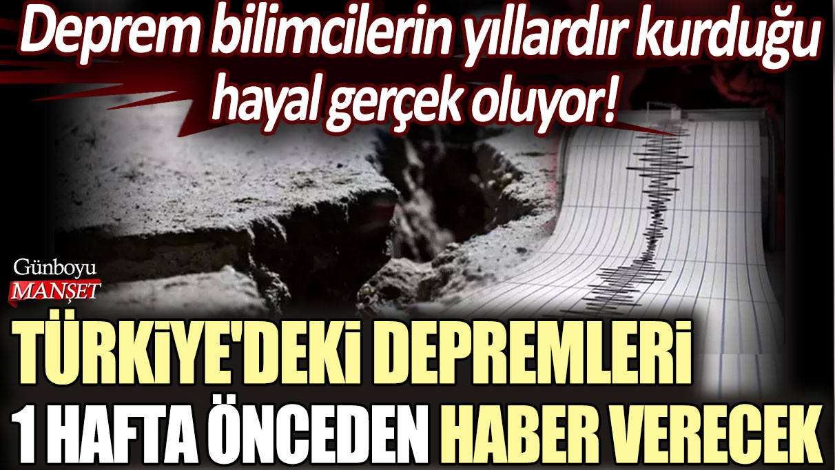 Deprem bilimcilerin yıllardır kurduğu hayal gerçek oluyor! Türkiye'deki depremleri 1 hafta önceden haber verecek