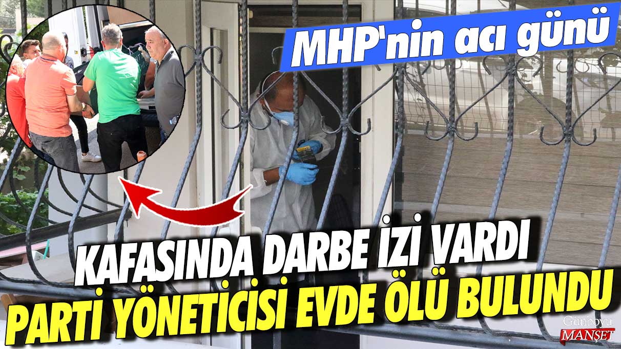 MHP'nin acı günü! Kafasında darbe izi vardı parti yöneticisi evde ölü bulundu