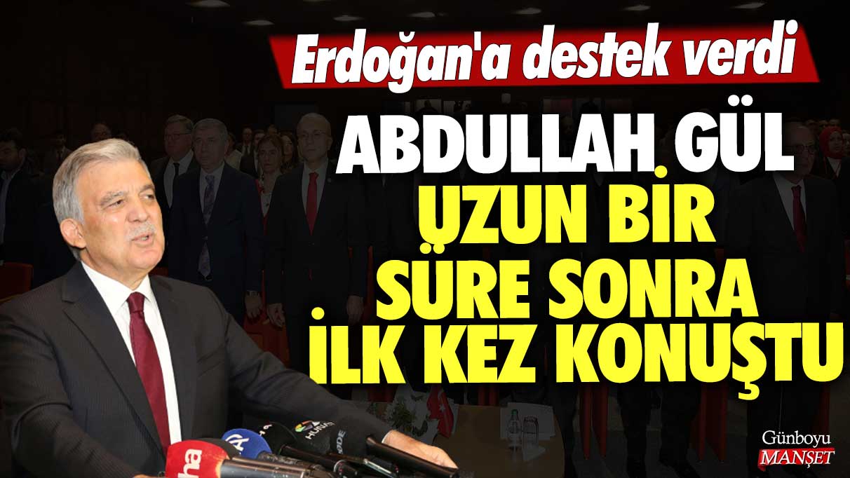 Abdullah Gül uzun bir süre sonra ilk kez konuştu! Erdoğan'a destek verdi