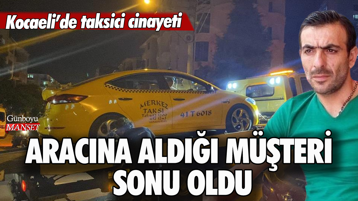Kocaeli'de taksici cinayeti: Aracına aldığı müşteri sonu oldu