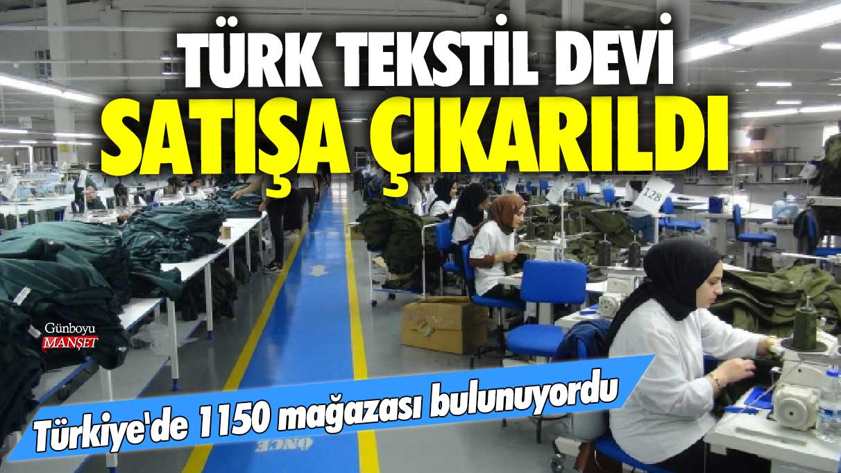 Türk tekstil devi satışa çıkarıldı! 1150 mağazası bulunuyordu