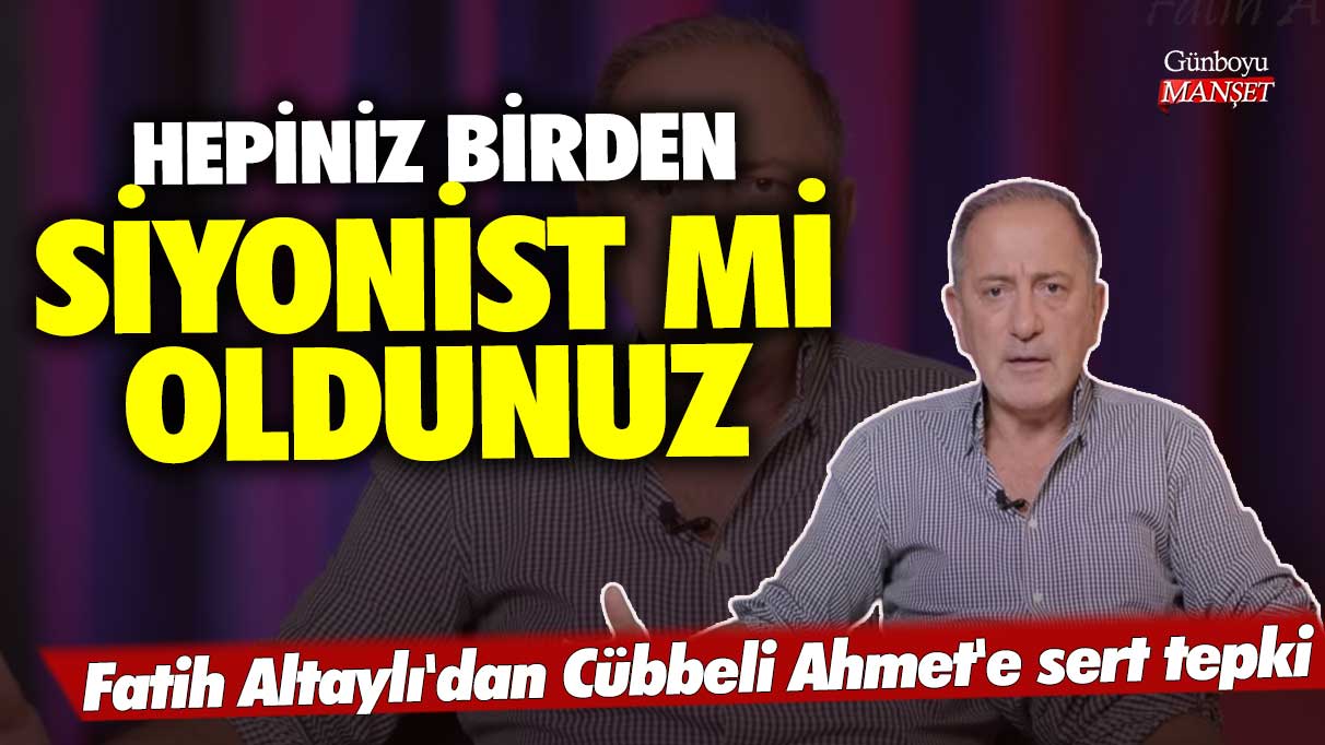 Fatih Altaylı'dan Cübbeli Ahmet'e sert tepki: Hepiniz birden siyonist mi oldunuz