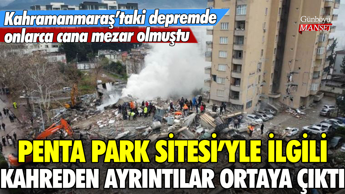 Kahramanmaraş'ta yıkılan Penta Park Sitesi'yle ilgili kahreden ayrıntılar ortaya çıktı