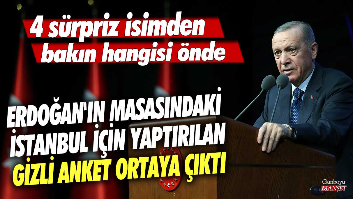 Erdoğan'ın masasındaki İstanbul için yaptırılan gizli anket ortaya çıktı! 4 sürpriz isimden bakın hangisi önde