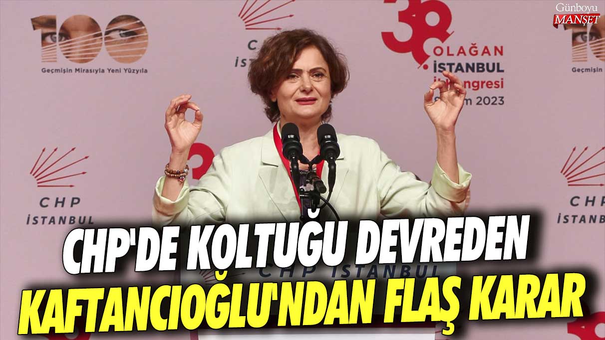 CHP'de koltuğu devreden Canan Kaftancıoğlu'ndan flaş karar