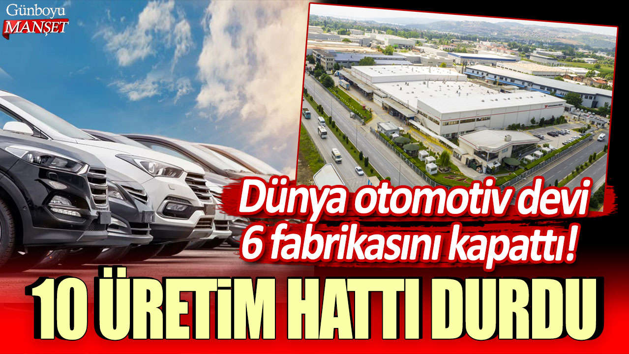 Dünya otomotiv devi 6 fabrikasını kapattı! 10 üretim hattı durdu