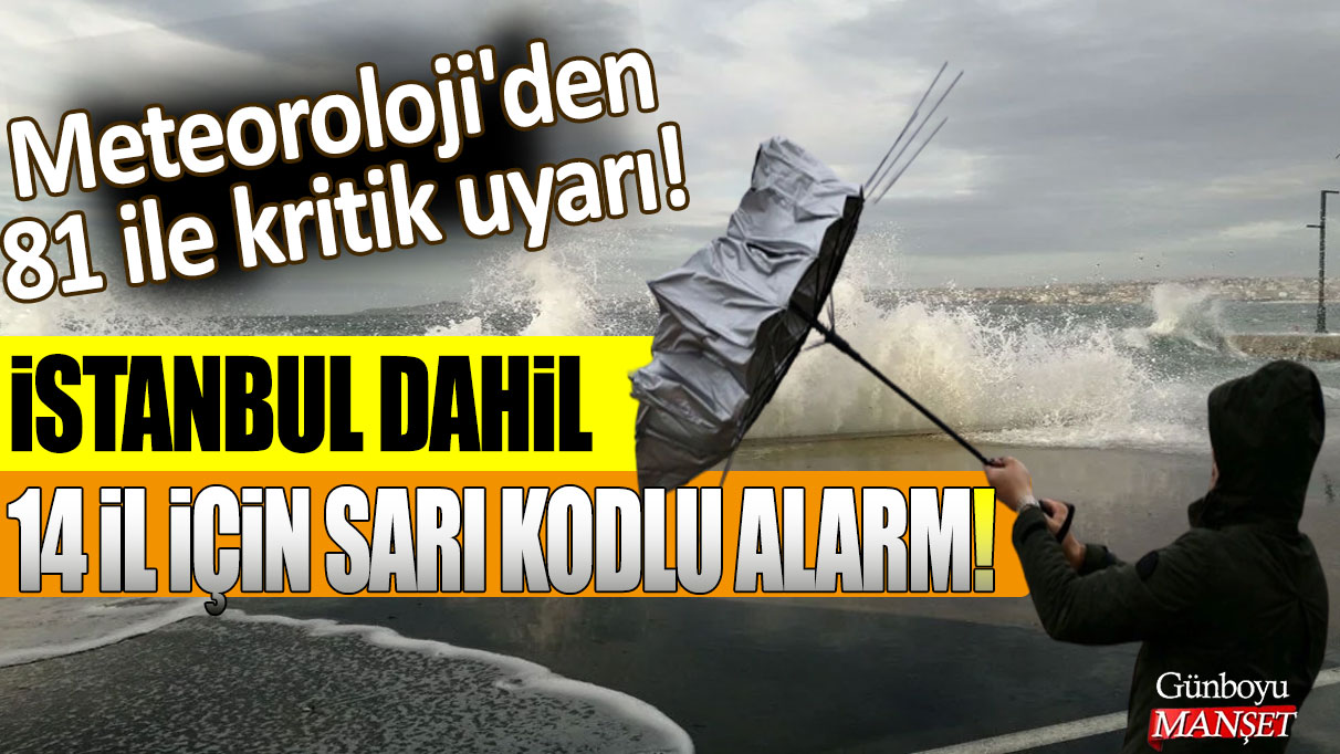 Meteoroloji'den 81 ile kritik uyarı! İstanbul dahil 14 il için ise sarı kodlu uyarı