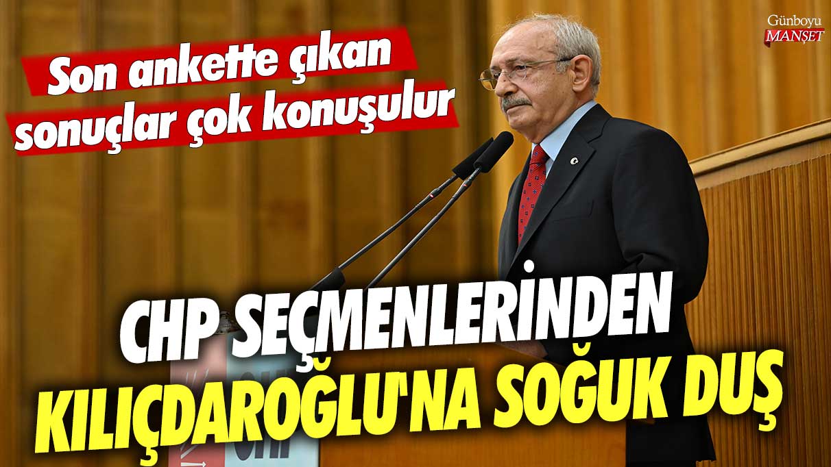 CHP seçmenlerinden Kılıçdaroğlu'na soğuk duş! Son ankette çıkan sonuçlar çok konuşulur