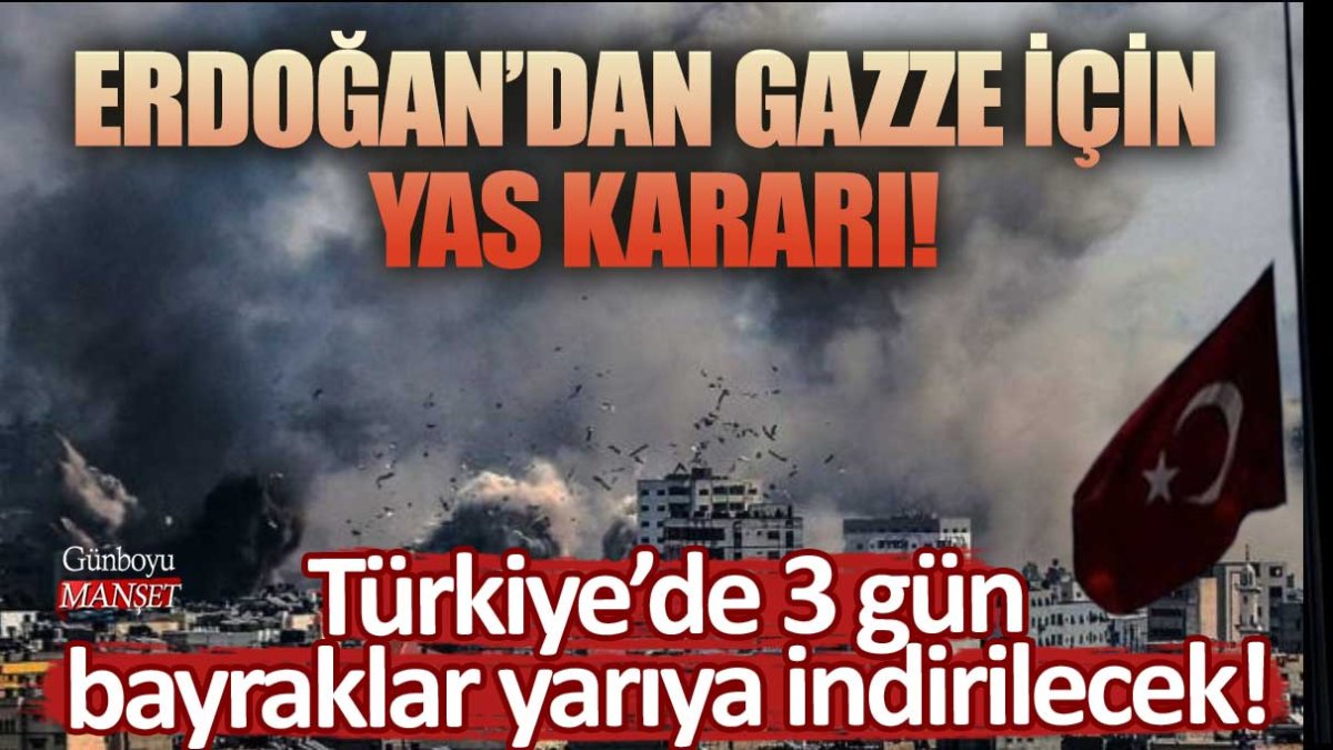 Erdoğan'dan Gazze için yas kararı! Türkiye’de 3 gün bayraklar yarıya indirilecek!