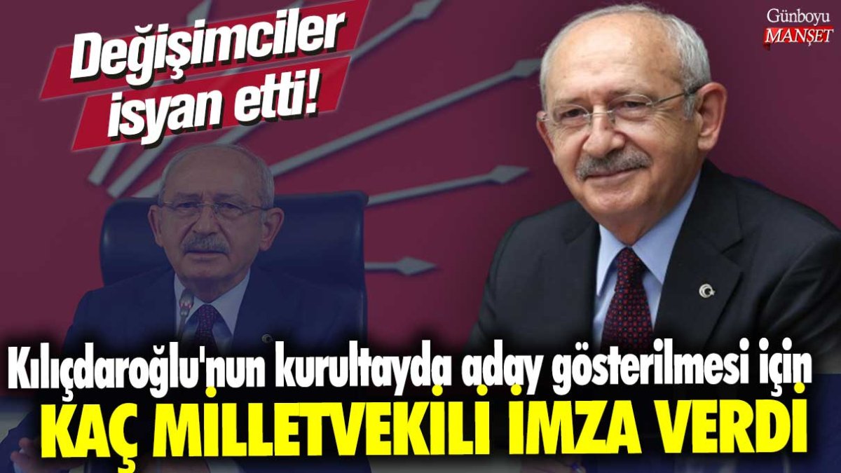 Değişimciler isyan etti! Kılıçdaroğlu'nun kurultayda aday gösterilmesi için kaç milletvekili imza verdi