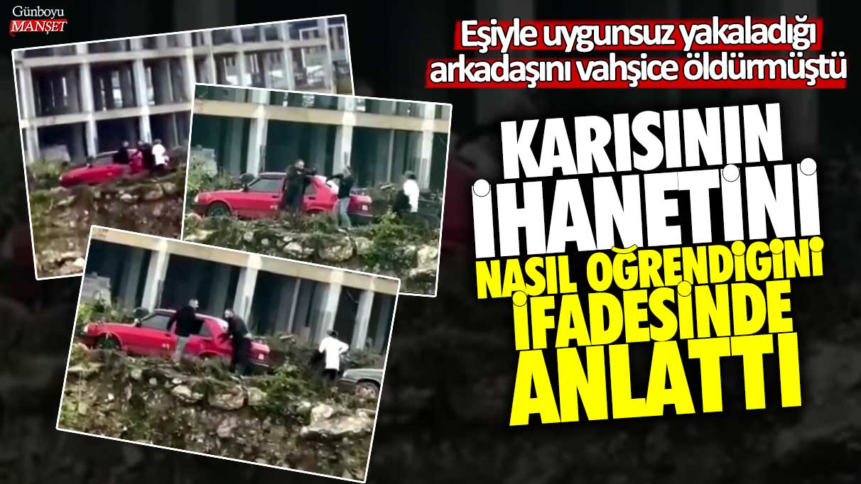 Düzce'de eşiyle uygunsuz yakaladığı arkadaşını vahşice öldürmüştü! Karısının ihanetini nasıl öğrendiğini ifadesinde anlattı