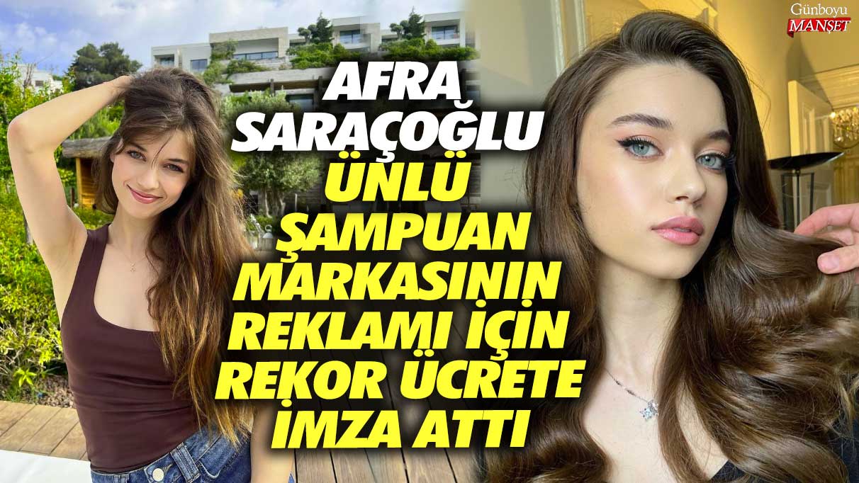 Afra Saraçoğlu ünlü şampuan markasının reklamı için rekor ücrete imza attı
