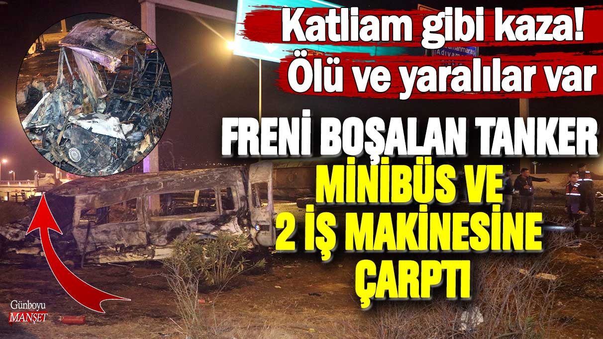 Gaziantep'te katliam gibi kaza! Freni boşalan tanker minibüs ve 2 iş makinesine çarptı! Ölü ve yaralılar var