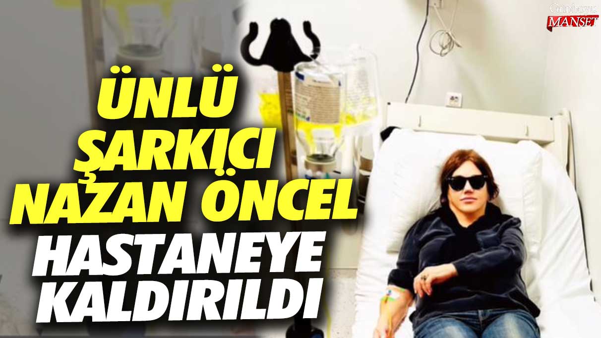 Ünlü şarkıcı Nazan Öncel hastaneye kaldırıldı!