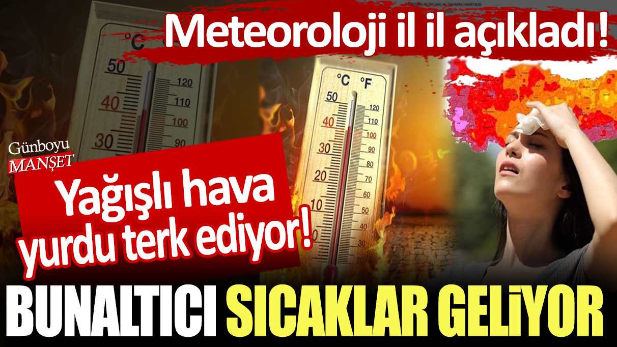 Meteoroloji il il açıkladı! Yağışlı hava yurdu terk ediyor: Bunaltıcı sıcaklıklar geliyor...