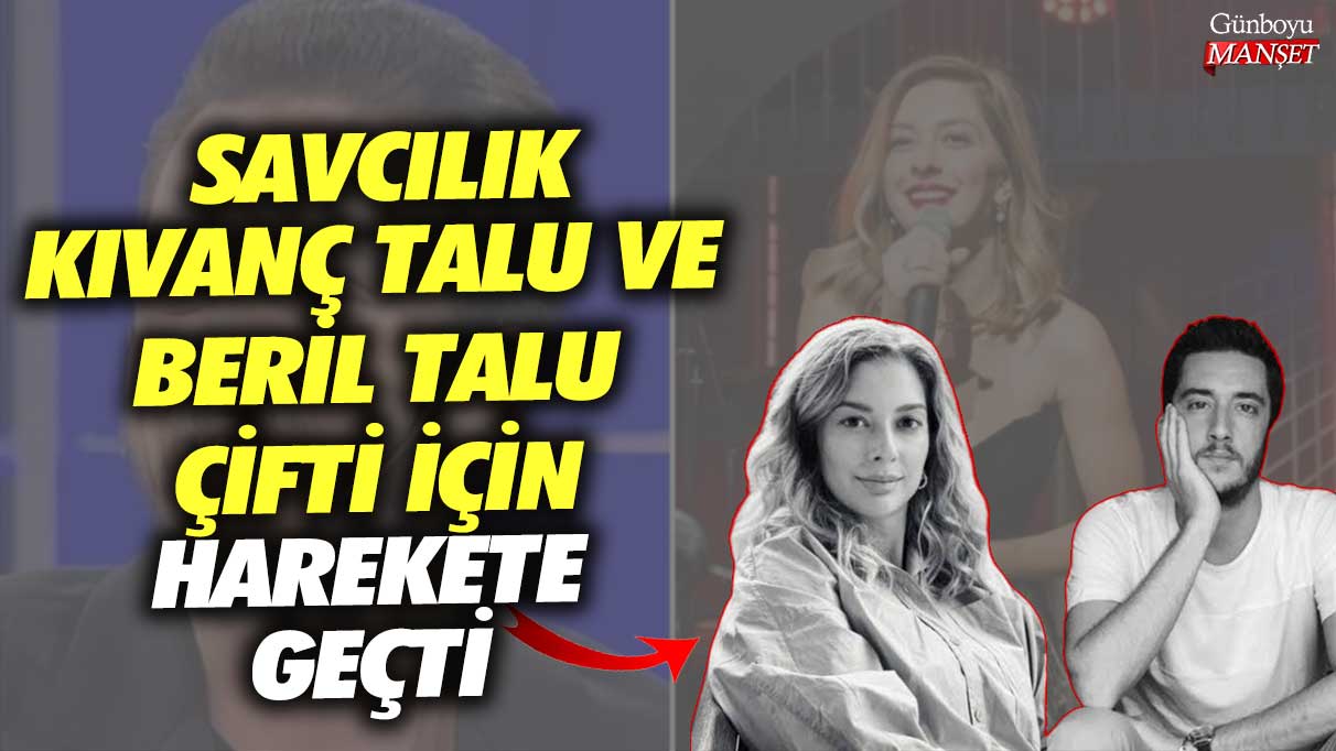 Savcılık Kıvanç Talu ve Beril Talu çifti için harekete geçti