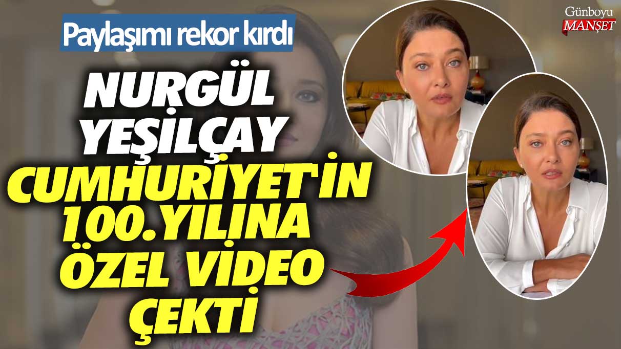 Nurgül Yeşilçay Cumhuriyet'in 100. yılına özel video çekti! Paylaşımı rekor kırdı