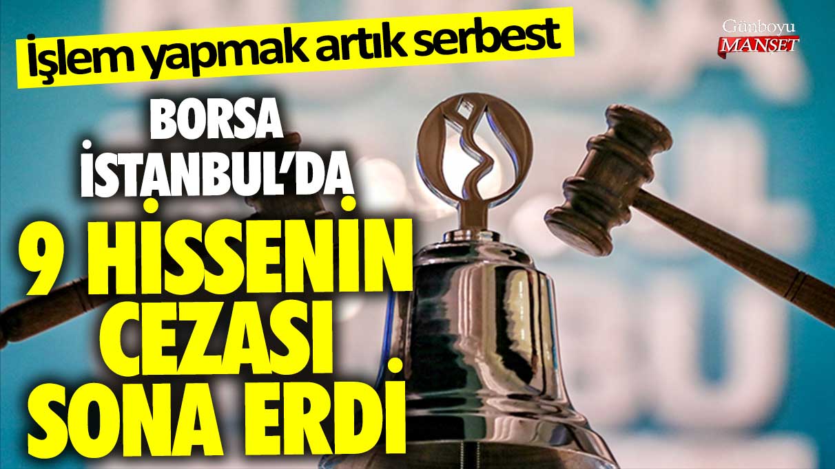 Borsa İstanbul’da 9 hissenin cezası sona erdi! İşlem yapmak artık serbest