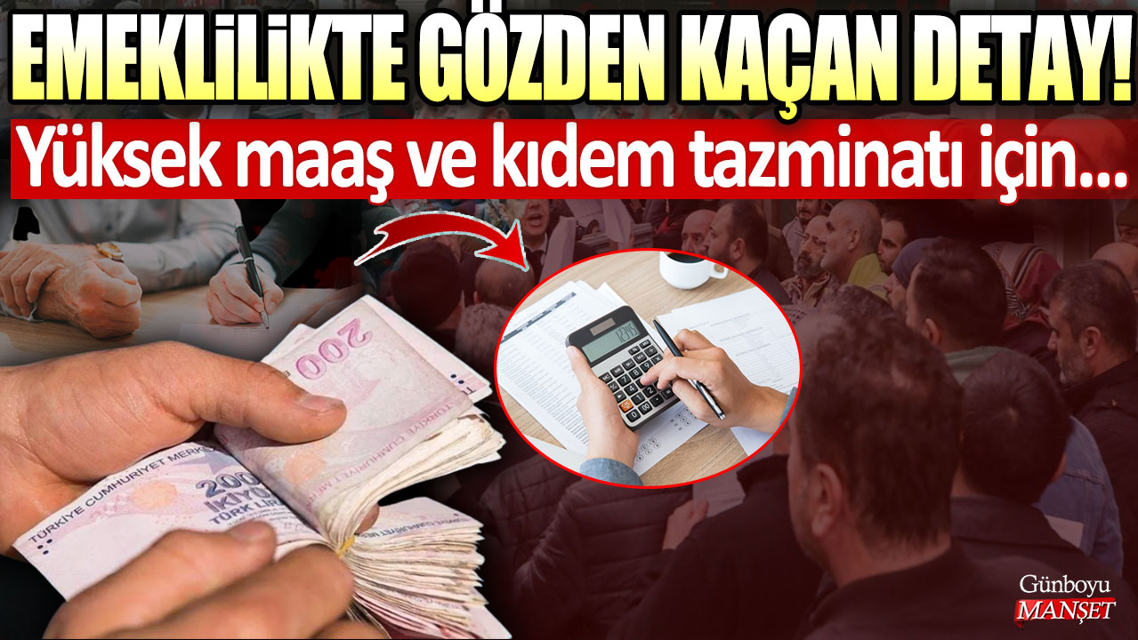 Emeklilikte gözden kaçan detay! Yüksek emekli maaşı ve kıdem tazminatı için...