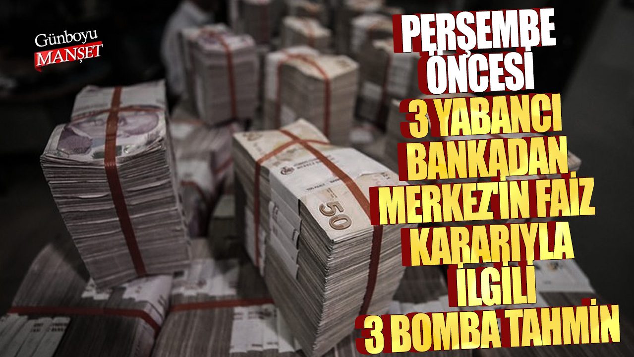 Perşembe öncesi 3 yabancı bankadan Merkez'in faiz kararıyla ilgili 3 bomba tahmin