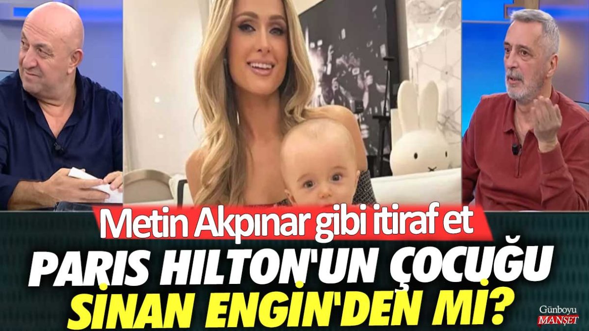 Paris Hilton'un çocuğu Sinan Engin'den mi? Metin Akpınar gibi itiraf et!