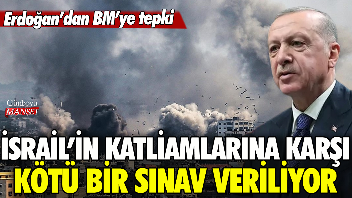 Erdoğan'dan BM'ye mesaj: İsrail'in katliamlarına karşı dünya kötü bir sınav veriyor