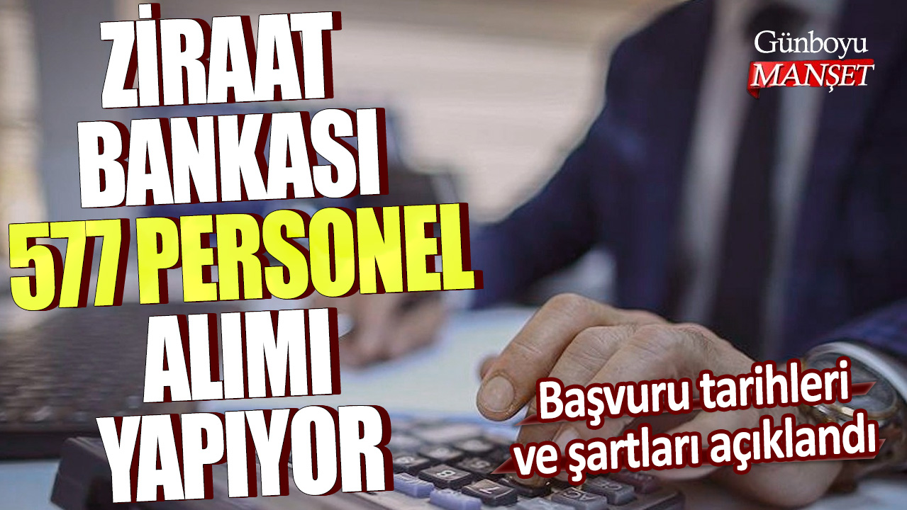 Ziraat Bankası 577 personel alımı yapıyor: Başvuru tarihleri ve şartları açıklandı