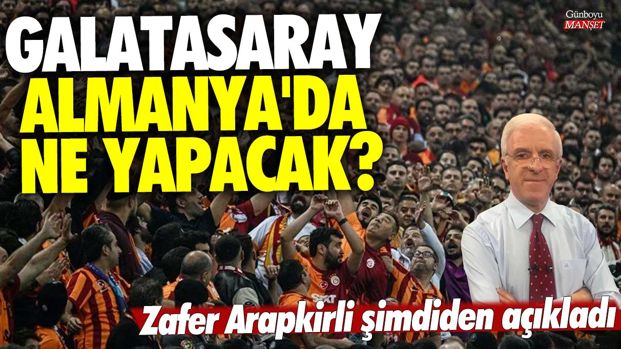 Galatasaray Almanya'da ne yapacak? Zafer Arapkirli şimdiden açıkladı