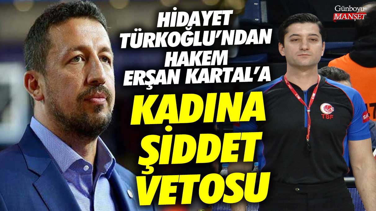 Hidayet Türkoğlu’ndan Hakem Erşan Kartal’a kadına şiddet vetosu! Önünü kapattı