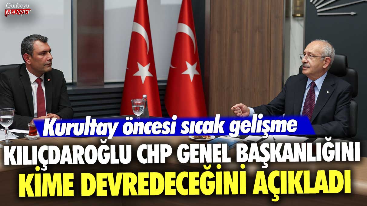 Kurultay öncesi sıcak gelişme! Kılıçdaroğlu CHP genel başkanlığını kime devredeceğini açıkladı