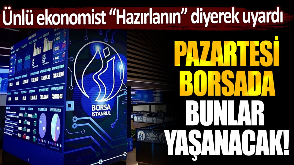 Ünlü ekonomist pazartesi Borsa İstanbul'da yaşanacakları açıkladı: "Borsa yatırımcısı hazırlığa başlayın"