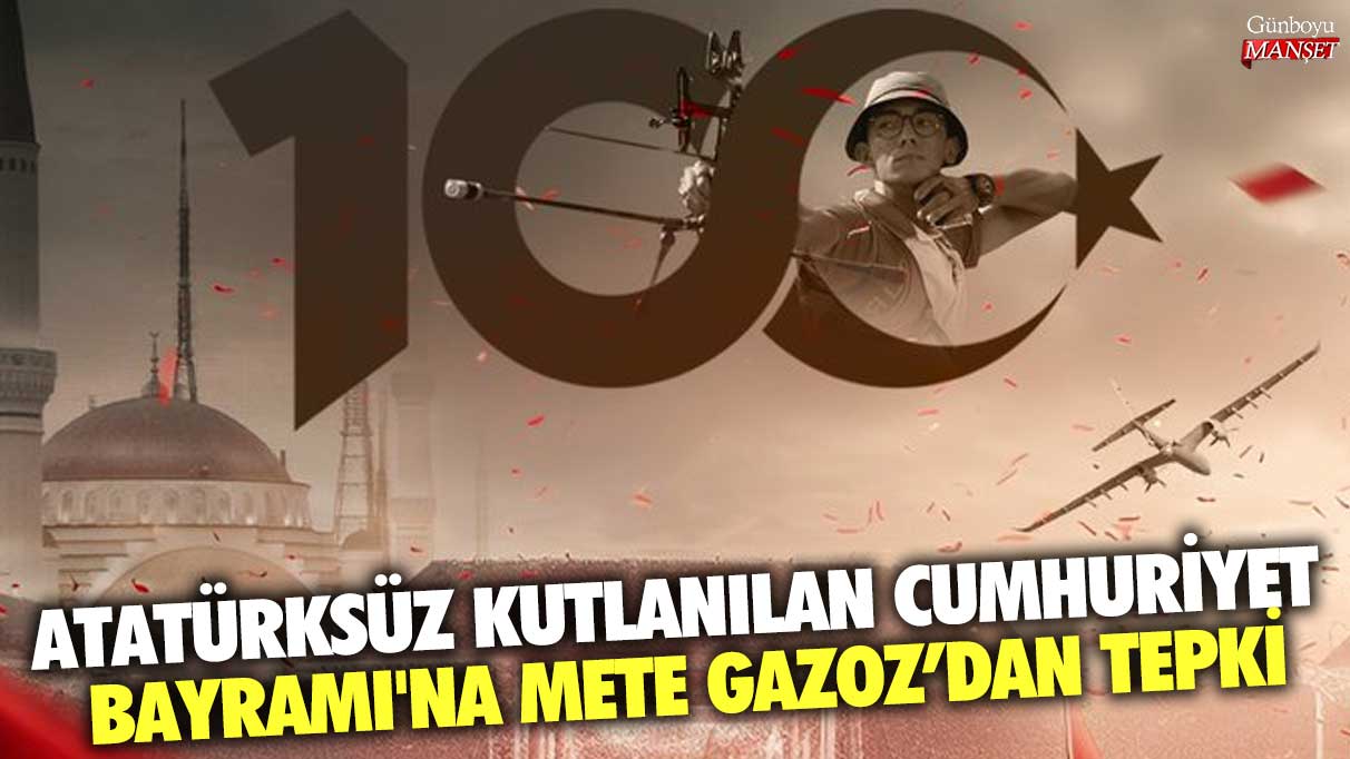 Atatürksüz kutlanılan Cumhuriyet Bayramı'na Mete Gazoz’dan tepki