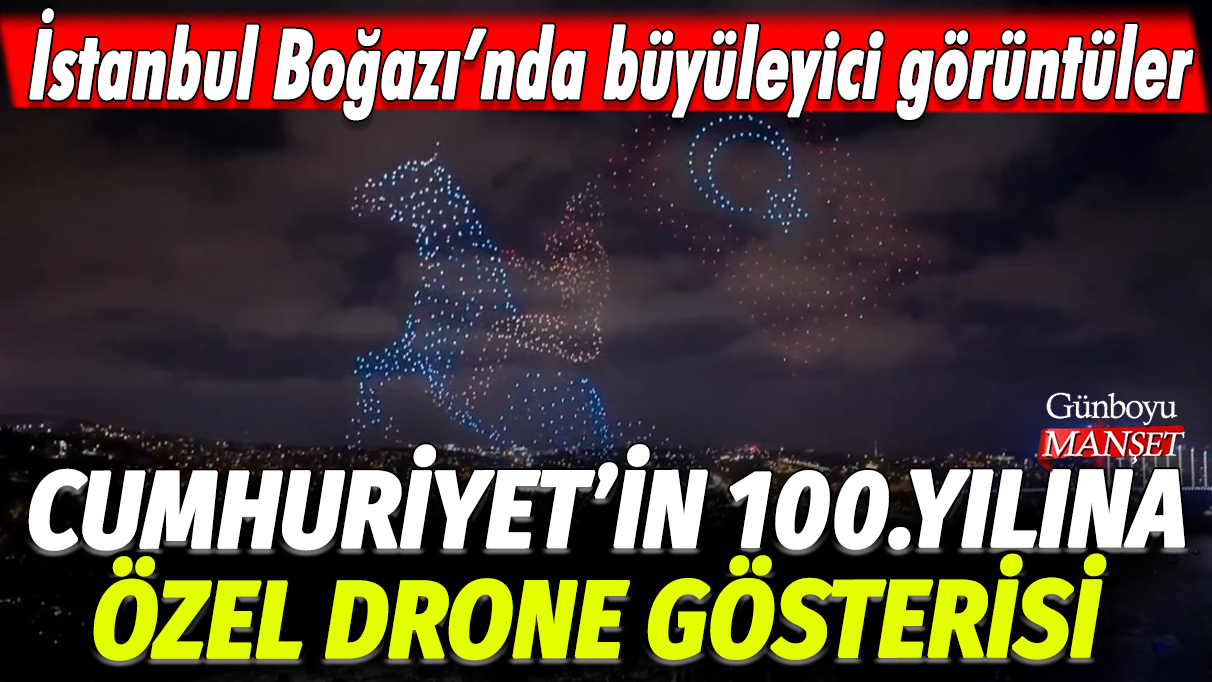 Cumhuriyet'in 100.yılına özel drone gösterisi: İstanbul Boğazı'nda büyüleyici görüntüler
