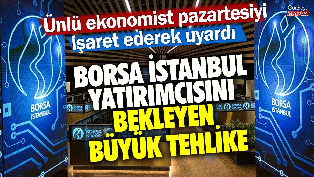 Borsa İstanbul yatırımcısını bekleyen büyük tehlike! Ünlü ekonomist pazartesiyi işaret ederek uyardı