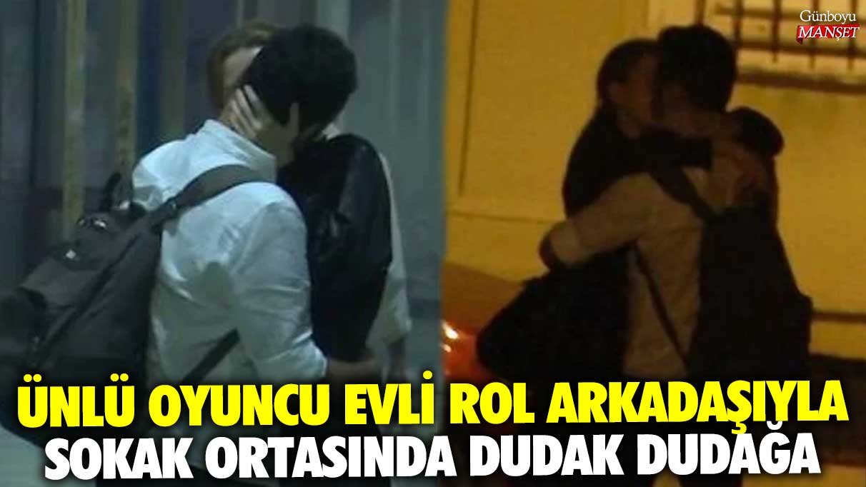 Ünlü oyuncu Bülent Emrah Parlak evli rol arkadaşıyla sokak ortasında dudak dudağa