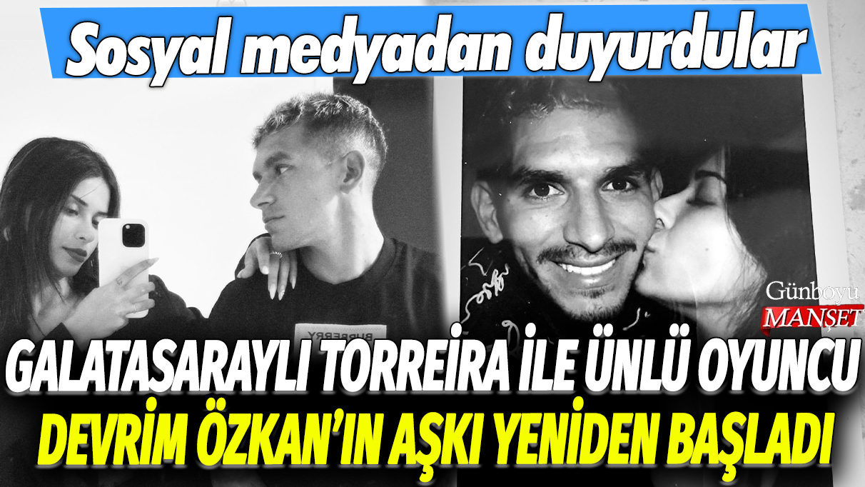 Galatasaraylı Torreira ile ünlü oyuncu Devrim Özkan'ın aşkı yeniden başladı: Sosyal medyadan duyurdular
