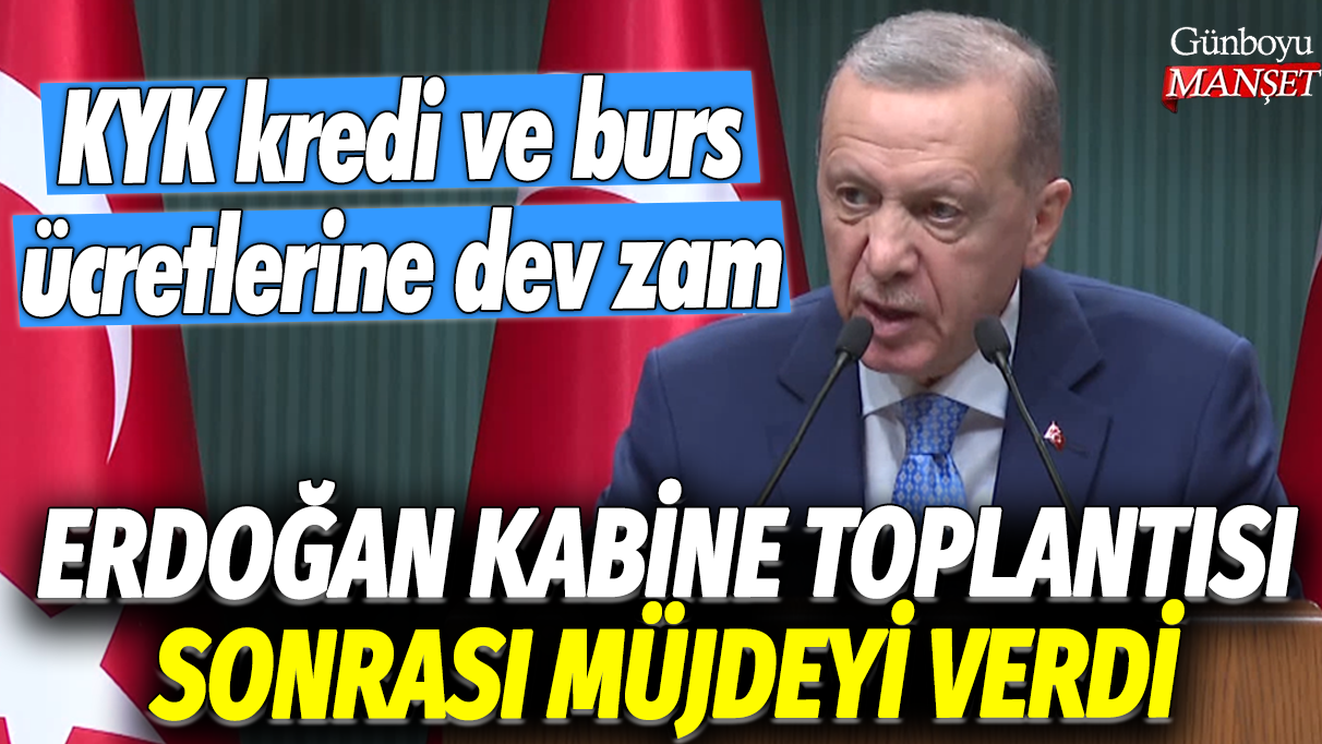 Erdoğan kabine toplantısı sonrası müjdeyi verdi: KYK kredi ve burs ücretlerine dev zam