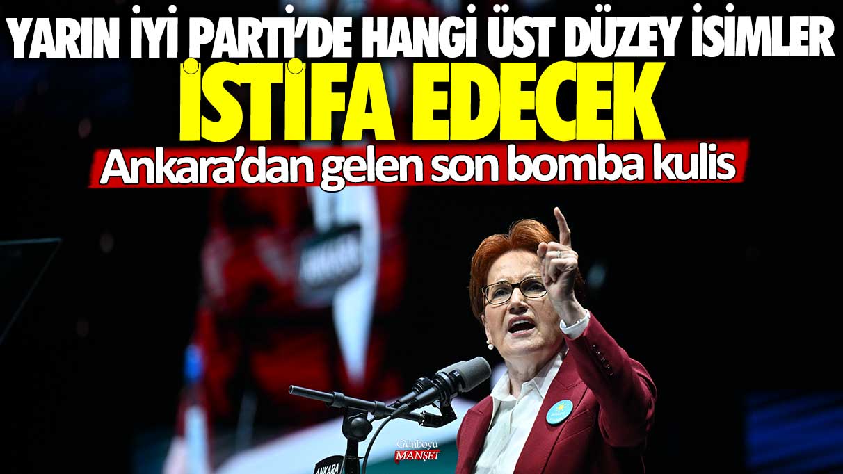 Yarın İYİ Parti'de hangi üst düzey isimler istifa edecek...Ankara'dan gelen son bomba kulis