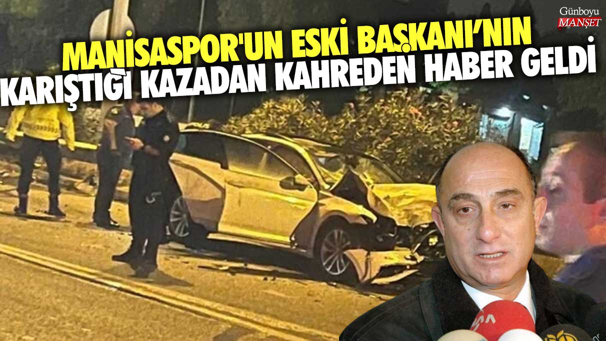 Manisaspor'un eski Başkanı Mehmet Haluk Çubukçu'nun karıştığı kazadan kahreden haber geldi!